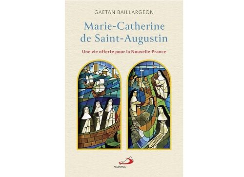 La vie de Marie-Catherine de Saint-Augustin présentée par l'abbé Gaëtan Baillargeon