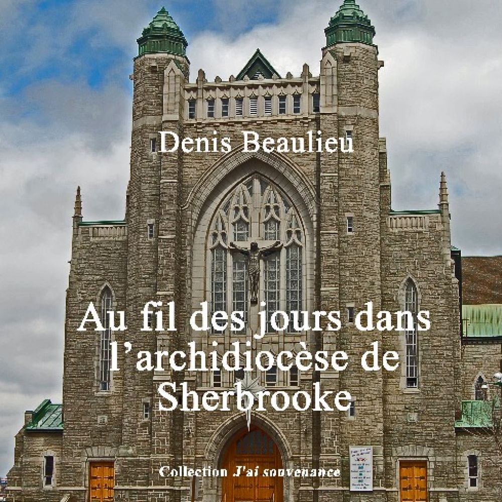 Au fil des jours dans l'archidiocèse de Sherbrooke<br>Un livre de Denis Beaulieu